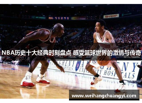 NBA历史十大经典时刻盘点 感受篮球世界的激情与传奇